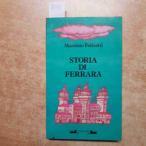 MASSIMO FELISATTI - STORIA DI FERRARA 1986 CAMUNIA estensi, ercole I, alfonso II