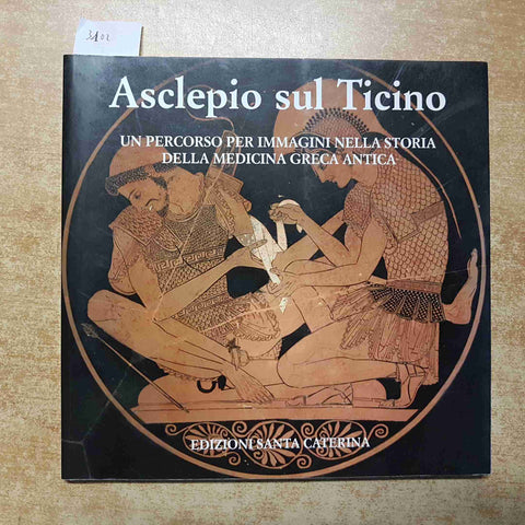 ASCLEPIO SUL TICINO UN PERCORSO PER IMMAGINI NELLA STORIA DELLA MEDICINA GRECA