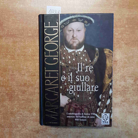 MARGARET GEORGE - IL RE E IL SUO GIULLARE autobiografia di ENRICO VIII 2006 TEA