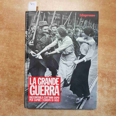 LA GRANDE GUERRA RACCONTARLA CENT'ANNI DOPO PER CAPIRE L'EUROPA OGGI espresso