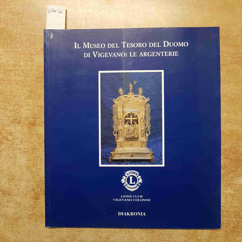 IL MUSEO DEL TESORO DEL DUOMO DI VIGEVANO: LE ARGENTERIE 1997 DIAKRONIA pavia