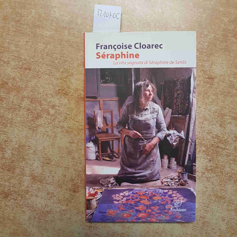 FRANCOISE CLOAREC SERAPHINE LA VITA SOGNATA DI SERAPHINE DE SENLIS 2010 ARCHINTO