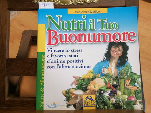 NUTRI IL TUO BUONUMORE VINCERE LO STRESS - ALESSANDRA MATTIONI 2008 MACRO (
