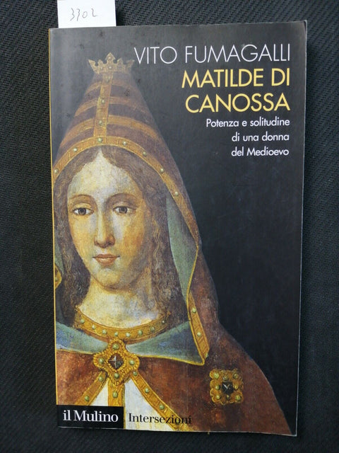 MATILDE DI CANOSSA potenza e solitudine di una donna del Medioevo IL MULINO