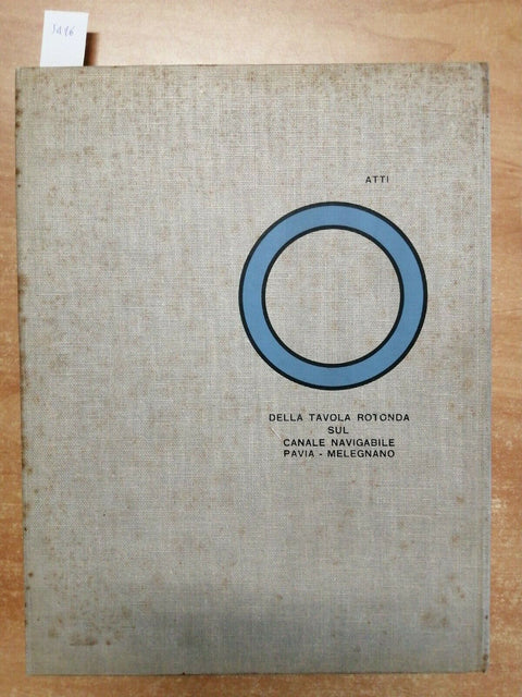 ATTI DELLA TAVOLA ROTONDA SUL CANALE NAVIGABILE PAVIA MELEGNANO 1967 CCIAA(