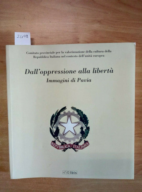 DALL'OPPRESSIONE ALLA LIBERTA' - IMMAGINI DI PAVIA - IBIS 2009 1 ED. (24