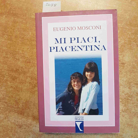 MI PIACI, PIACENTINA  EUGENIO MOSCONI 2009 TIP.LE.CO. PIACENZA 1° EDIZIONE