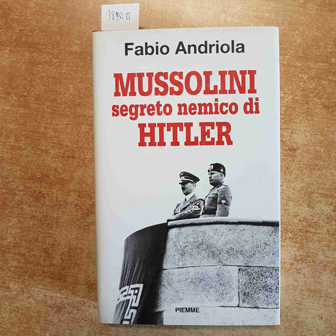 MUSSOLINI SEGRETO NEMICO DI HITLER - FABIO ANDRIOLA - 1°EDIZIONE - PIEMME 1997