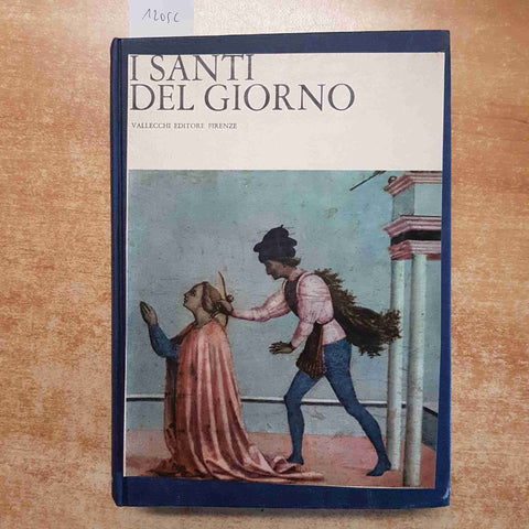 I SANTI DEL GIORNO - PIERO BARGELLINI - VALLECCHI EDITORE ILLUSTRATO 1958
