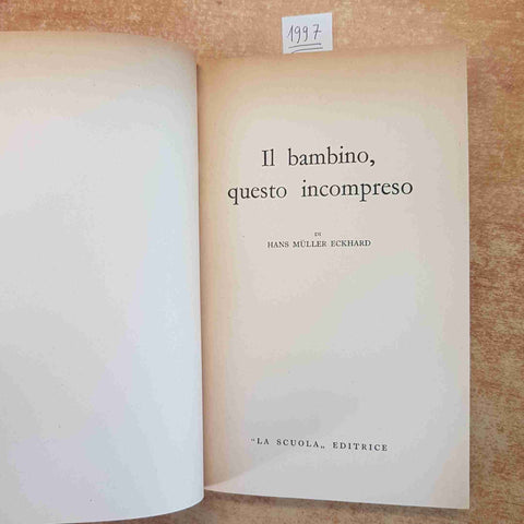 IL BAMBINO QUESTO INCOMPRESO - HANS MULLER ECKHARD PEDAGOGIA 1962 LA SCUOLA