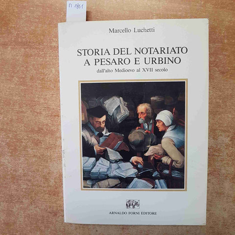 STORIA DEL NOTARIATO A PESARO E URBINO MEDIOEVO XVII SECOLO 1993 LUCHETTI FORNI