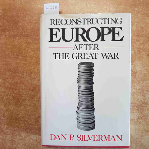 RECONSTRUCTING EUROPE AFTER THE GREAT WAR 1982 DAN P. SILVERMAN - HARVARD PRESS
