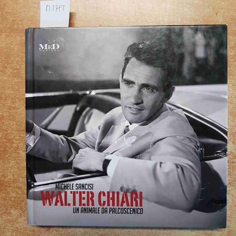 WALTER CHIARI UN ANIMALE DA PALCOSCENICO - MICHELE SANCISI BIOGRAFIA 2011 MED