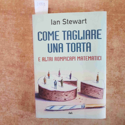 IAN STEWART COME TAGLIARE UNA TORTA E ALTRI ROMPICAPI MATEMATICI 2010 MONDOLIBRI