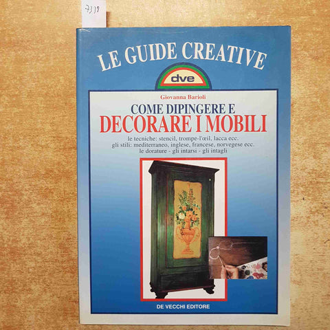 COME DIPINGERE E DECORARE I MOBILI - GIOVANNA BARIOLI 1997 DE VECCHI