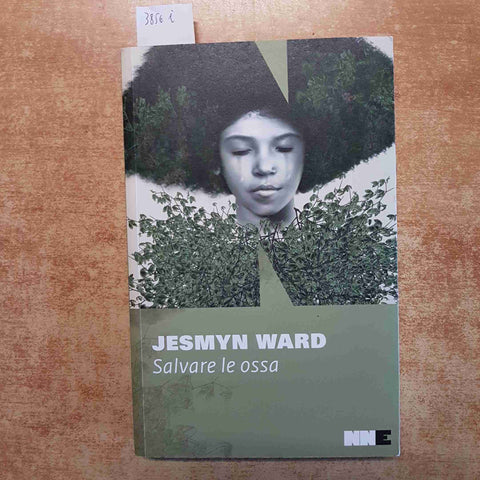 SALVARE LE OSSA - JESMYN WARD - NN EDITORE ROMANZO 2018 MISSISSIPPI BOIS SAUVAGE