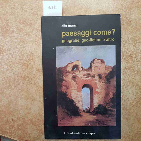 PAESAGGI COME? GEOGRAFIE GEO-FICTION - ELIO MANZI 2001 LOFFREDO EDITORE GEOGRAFI