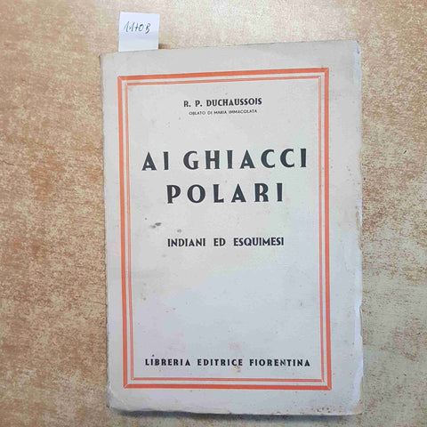 AI GHIACCI POLARI - INDIANI ED ESQUIMESI - DUCHAUSSOIS 1942 EDITRICE FIORENTINA