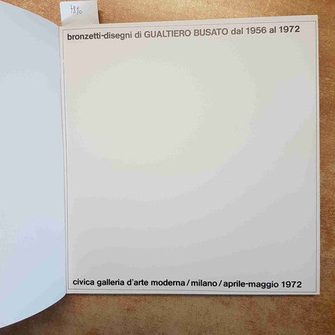GUALTIERO BUSATO BRONZETTI DISEGNI 1956-1972 CATALOGO MOSTRA MILANO 1972 MODERNA