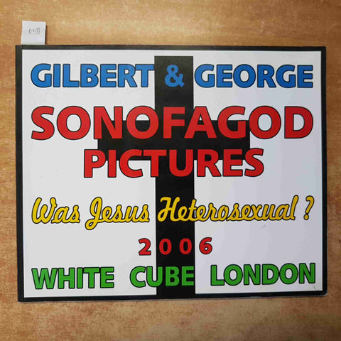 GILBERT & GEORGE SONOFAGOD PICTURES WAS JESUS HETEROSEXUAL? WHITE CUBE 2006