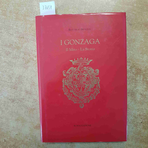 RICCARDO BRAGLIA - I GONZAGA IL MITO LA STORIA - ROSSI EDIZIONI 2002 MANTOVA