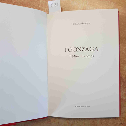 RICCARDO BRAGLIA - I GONZAGA IL MITO LA STORIA - ROSSI EDIZIONI 2002 MANTOVA