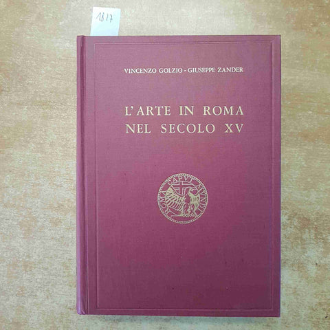 GOLZIO, ZANDER - L'ARTE IN ROMA NEL SECOLO XV - CAPPELLI 1968 STORIA DI ROMA
