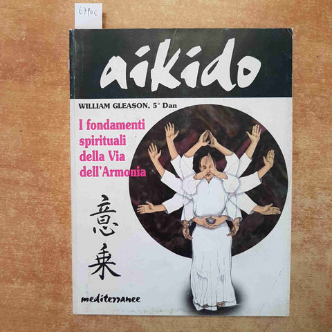 WILLIAM GLEASON - AIKIDO I FONDAMENTI SPIRITUALI VIA DELL'ARMONIA, MEDITERRANEE