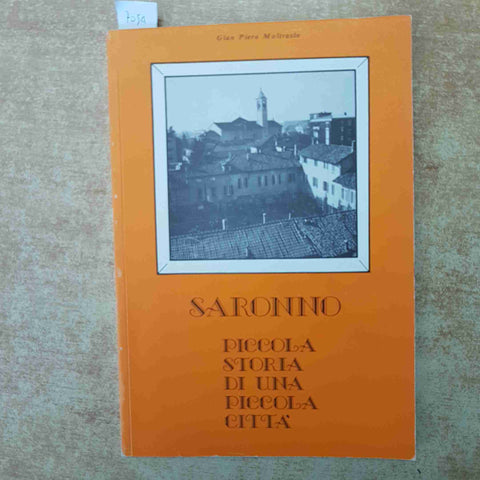 GIAN PIERO MOLTRASIO - SARONNO PICCOLA STORIA DI UNA PICCOLA CITTA' - PUBLIFER