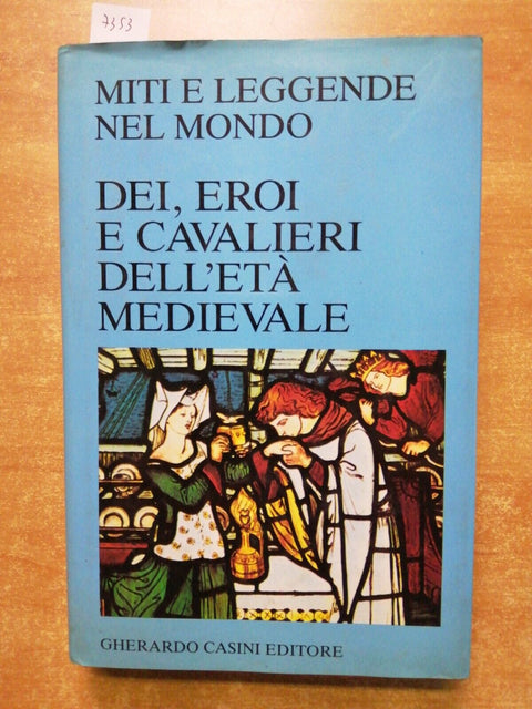 DEI, EROI E CAVALIERI DELL'ETA' MEDIEVALE Miti e leggende nel mondo CASINI