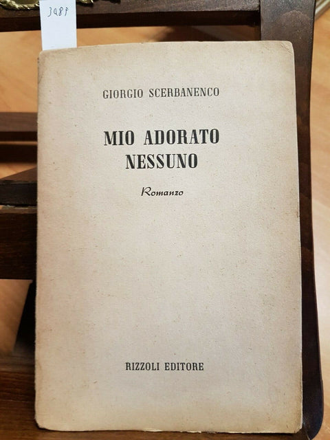 GIORGIO SCERBANENCO - MIO ADORATO NESSUNO - 1 ED. - RIZZOLI - 1955 - (3489