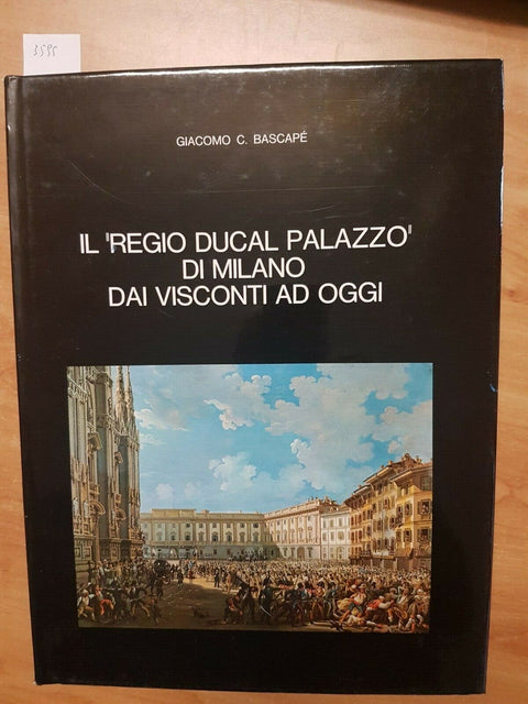 IL REGIO DUCAL PALAZZO DI MILANO DAI VISCONTI AD OGGI - BASCAPE' 1970 BPM