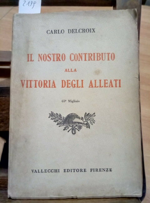 Delcroix - IL NOSTRO CONTRIBUTO ALLA VITTORIA DEGLI ALLEATI 1931 Vallecchi(