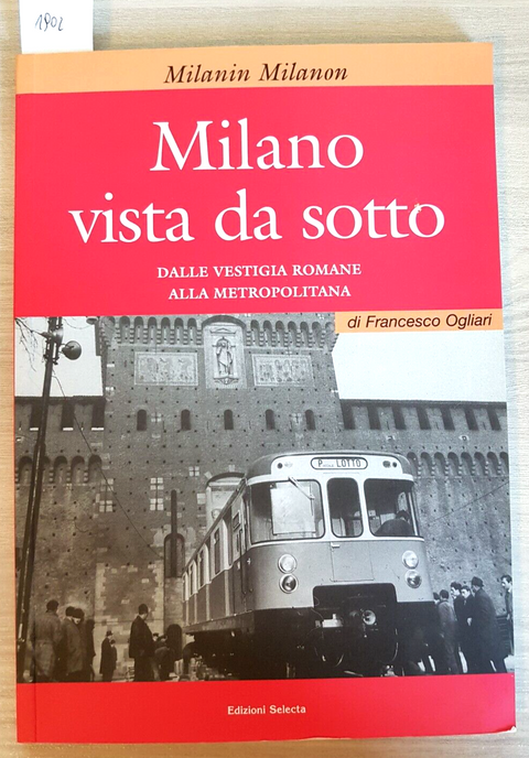 MILANO VISTA DA SOTTO dalle vestegia romane alla metro OGLIARI 2012 SELECTA