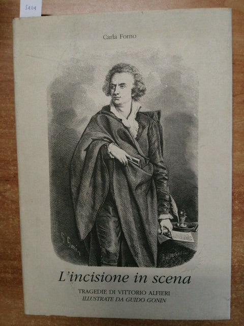 CARLA FORNO - L'INCISIONE IN SCENA TRAGEDIE DI VITTORIO ALFIERI ILLUSTRATE