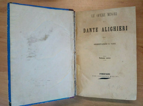OPERE MINORI DI DANTE ALIGHIERI DISSERTAZIONI E NOTE VOL. UNICO SENZA DATA(