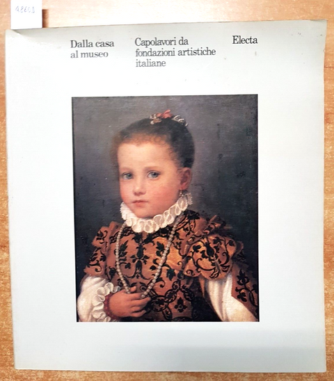 DALLA CASA AL MUSEO Capolavori da fondazioni artistiche italiane 1981 Electa4860