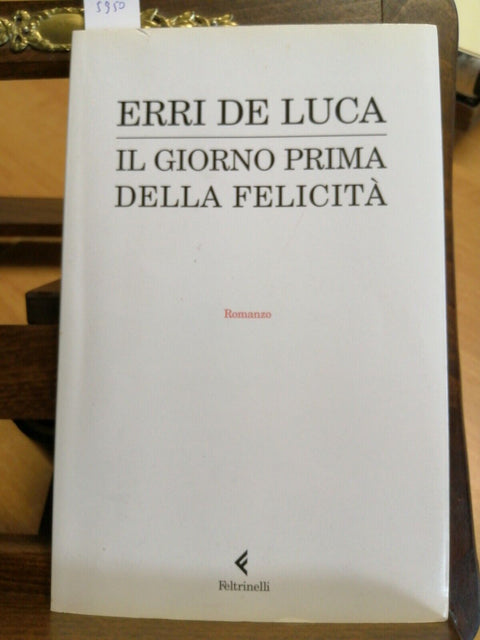 ERRI DE LUCA - IL GIORNO PRIMA DELLA FELICITA' - 4ED. FELTRINELLI - 2009