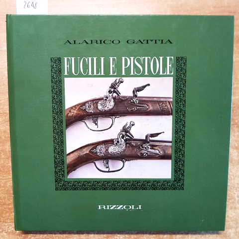 FUCILI E PISTOLE - ALARICO GATTIA - RIZZOLI - 1 ED. - 1969 militaria armi