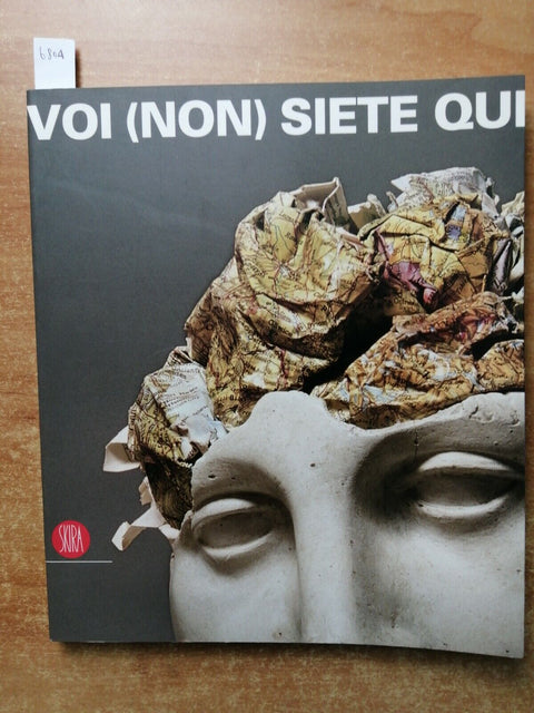 Voi (non) siete qui - Catalogo della mostra - SKIRA - 2006 - arte