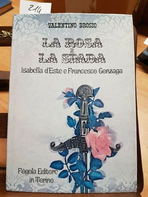 BROSIO - LA ROSA E LA SPADA - ISABELLA D'ESTE FRANCESCO GONZAGA 1980 - 1ED