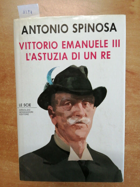 A. SPINOSA - VITTORIO EMANUELE III L'ASTUZIA DI UN RE 1990 MONDADORI 1ED.