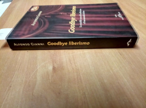 GOODBYE LIBERISMO - LA RESISTIBILE ASCESA DEL NEOLIBERISMO E SUO DECLINO - 974