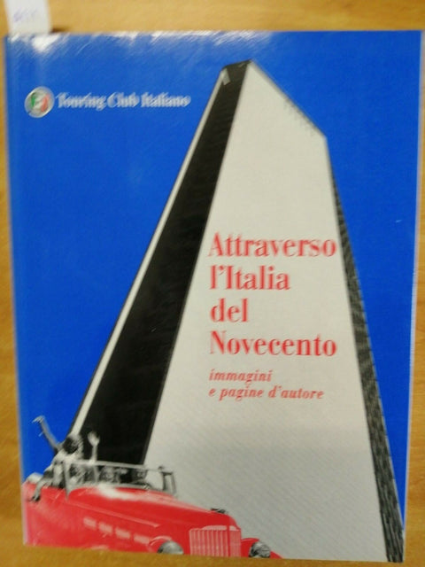 ATTRAVERSO L'ITALIA DEL NOVECENTO - IMMAGINI E PAROLE - 1999 TOURING CLUB