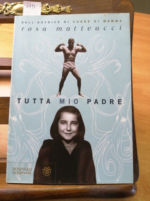 TUTTA MIO PADRE - ROSA MATTEUCCI - BOMPIANI - 2010 - NARRATORI ITALIANI - (