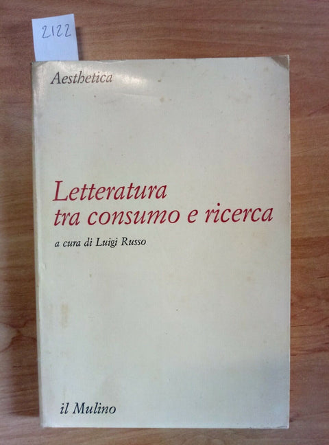 LETTERATURA TRA CONSUMO E RICERCA - LUIGI RUSSO 1984 IL MULINO (2122)