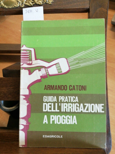 ARMANDO CATONI - GUIDA PRATICA DELL'IRRIGAZIONE A PIOGGIA 1977 EDAGRICOLE(