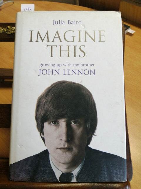 IMAGINE THIS GROWING UP WITH MY BROTHER JOHN LENNON 2007 JULIA BAIRD HODDER