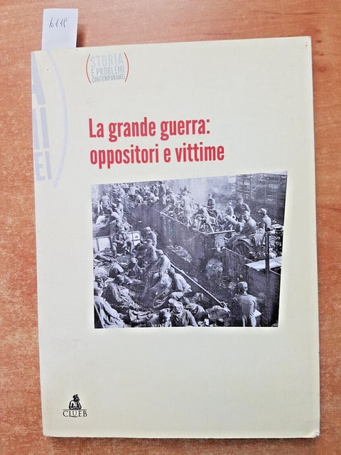 STORIA E PROBLEMI CONTEMPORANEI - LA GRANDE GUERRA: OPPOSITORI E VINTI (611