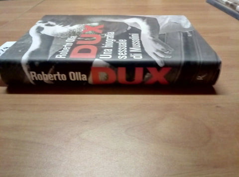 DUX UNA BIOGRAFIA SESSUALE DI MUSSOLINI - ROBERTO OLLA 2012 RIZZOLI 1 ED. - 729